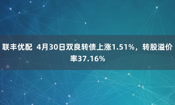 联丰优配  4月30日双良转债上涨1.51%，转股溢价率37.16%